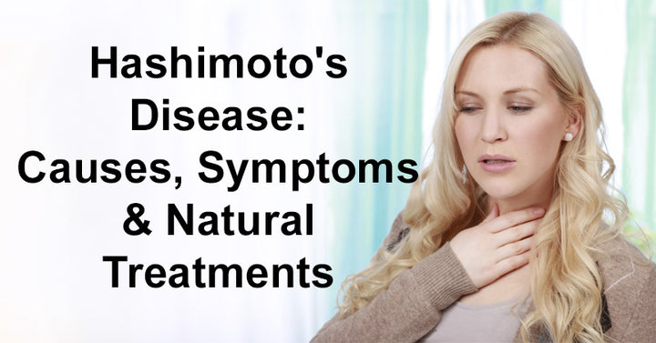 Hashimoto's Disease: Causes, Symptoms & Natural Treatments