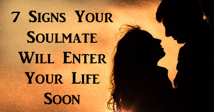 7 Signs Your Soulmate Will Enter Your Life Soon