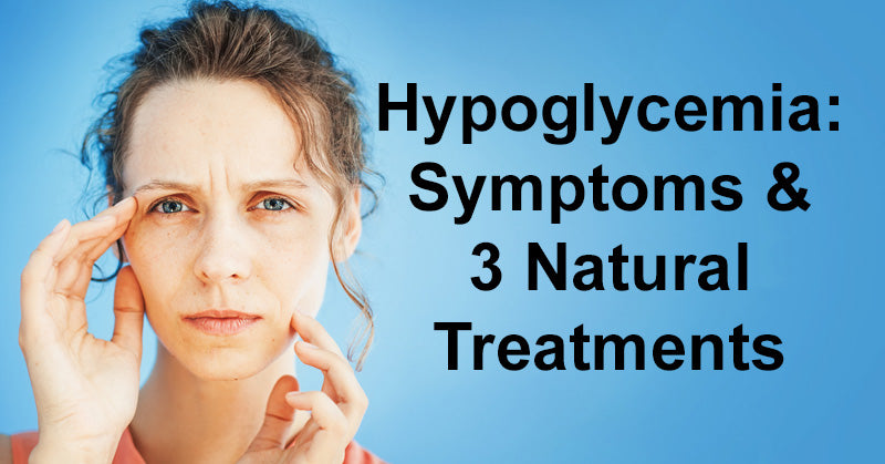Hypoglycemia: Symptoms & 3 Natural Treatments