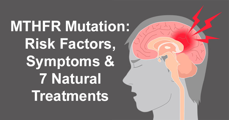 MTHFR Mutation: Risk Factors, Symptoms & 7 Natural Treatments