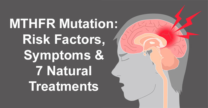 MTHFR Mutation: Risk Factors, Symptoms & 7 Natural Treatments