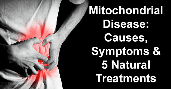 Mitochondrial Disease: Causes, Symptoms & 5 Natural Treatments