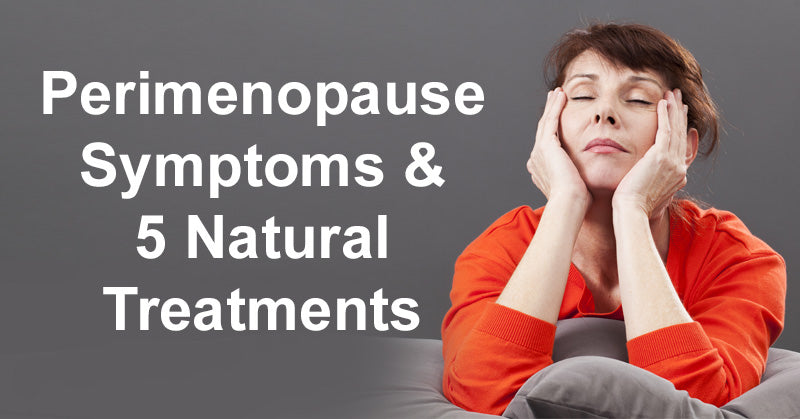 Perimenopause Symptoms & 5 Natural Treatments