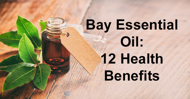 Bay Essential Oil: 12 Health Benefits