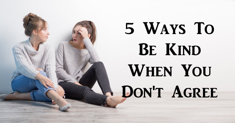 5 Ways To Be Kind When You Don't Agree