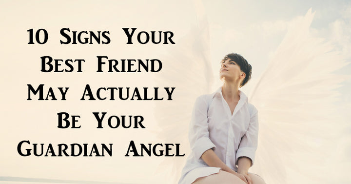 10 Signs Your Best Friend May Actually Be Your Guardian Angel