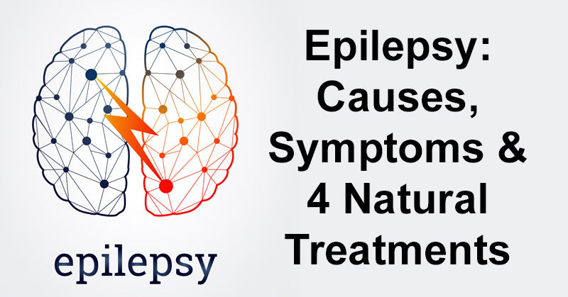 Epilepsy: Causes, Symptoms & 4 Natural Treatments