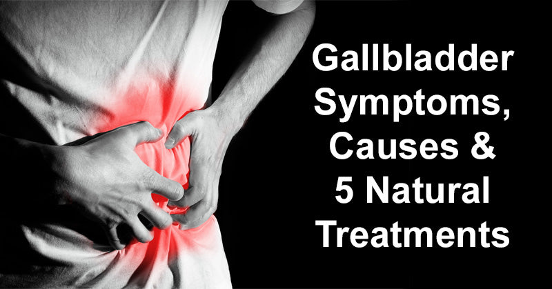 Gallbladder Symptoms, Causes & 5 Natural Treatments