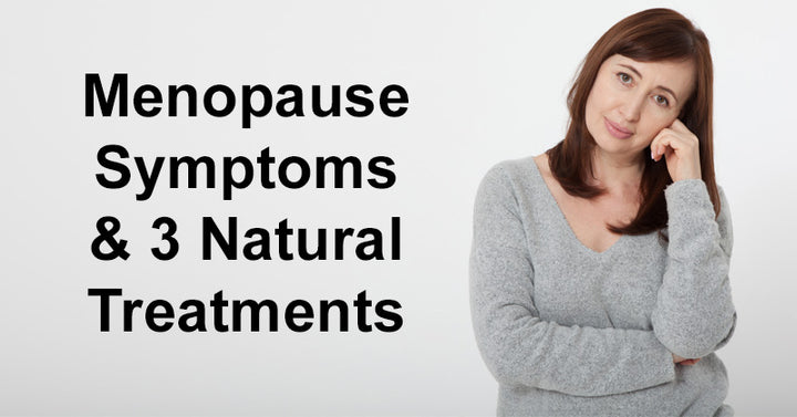 Menopause Symptoms & 3 Natural Treatments