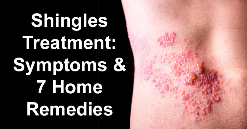 Shingles Treatment: Symptoms & 7 Home Remedies For Shingles