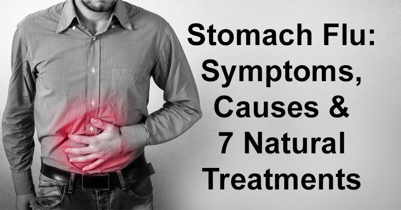 Stomach Flu: Symptoms, Causes & 7 Natural Treatments