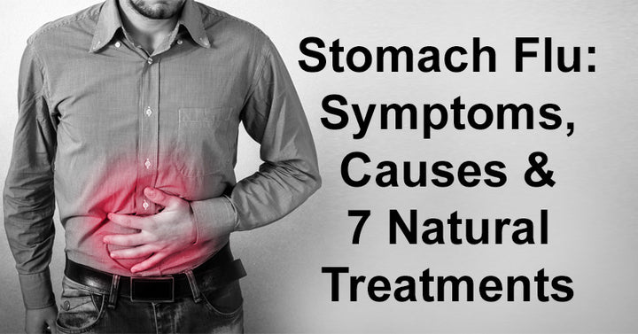 Stomach Flu: Symptoms, Causes & 7 Natural Treatments
