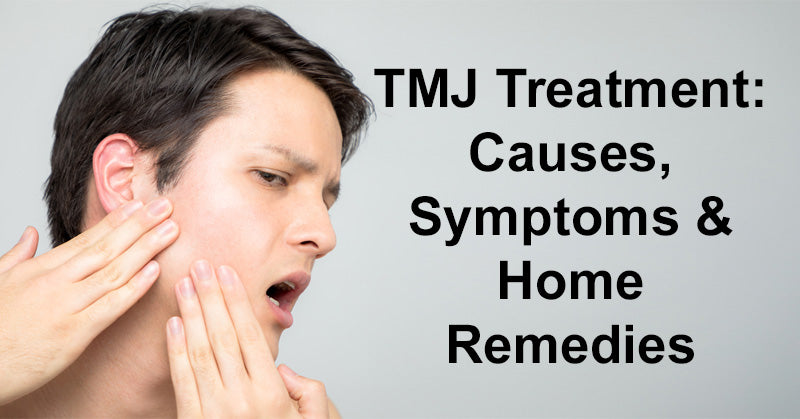 TMJ Treatment: Causes, Symptoms & Home Remedies